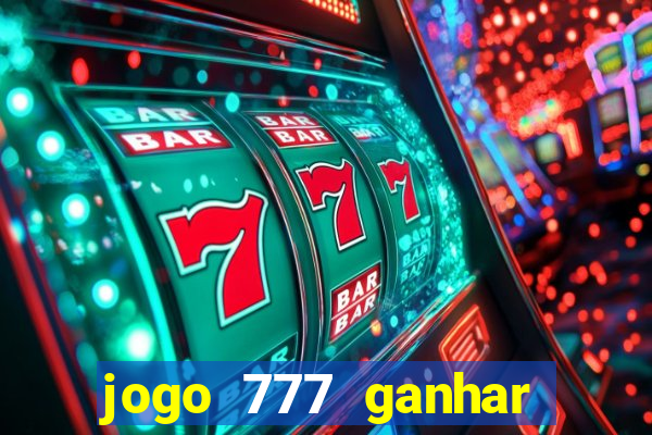 jogo 777 ganhar dinheiro de verdade